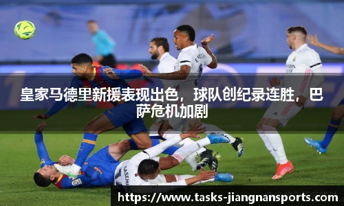 皇家马德里新援表现出色，球队创纪录连胜，巴萨危机加剧