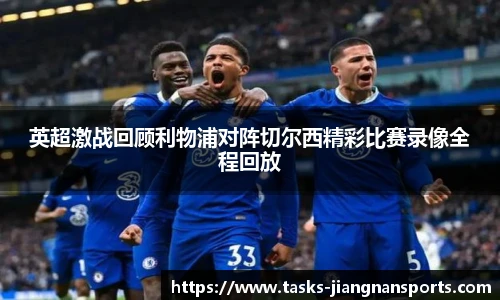 英超激战回顾利物浦对阵切尔西精彩比赛录像全程回放