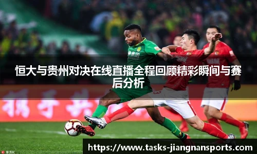恒大与贵州对决在线直播全程回顾精彩瞬间与赛后分析
